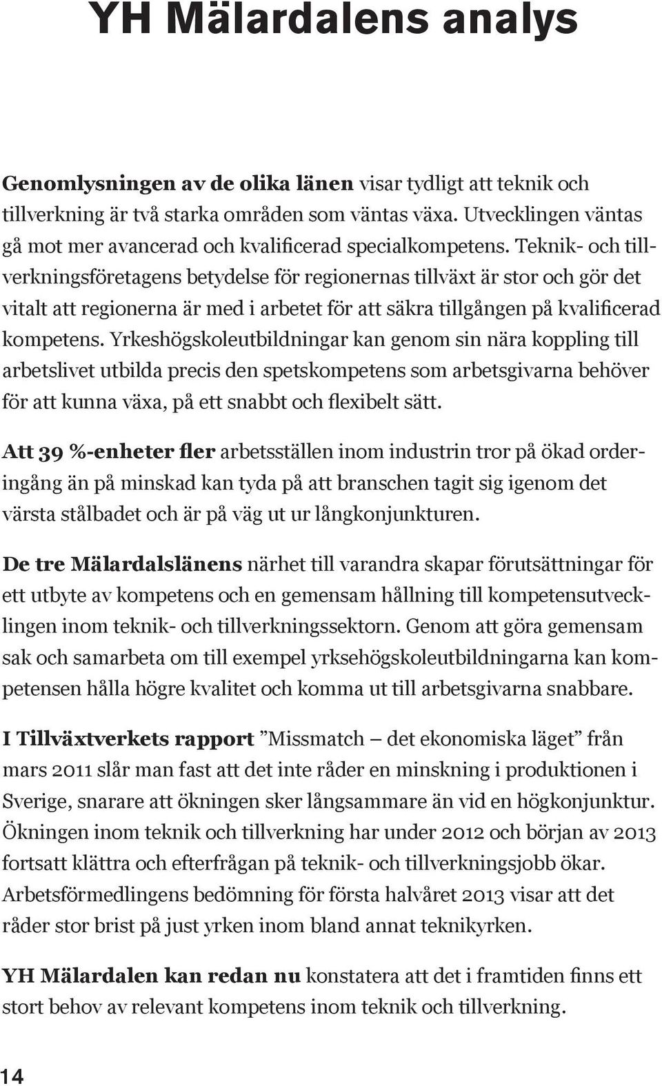 Teknik- och tillverkningsföretagens betydelse för regionernas tillväxt är stor och gör det vitalt att regionerna är med i arbetet för att säkra tillgången på kvalificerad kompetens.