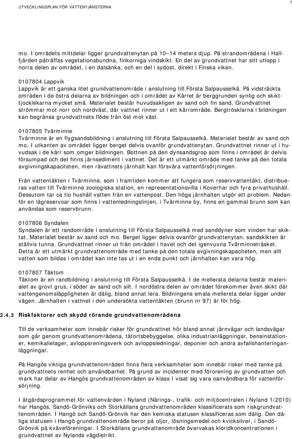 0107804 Lappvik Lappvik är ett ganska litet grundvattenområde i anslutning till Första Salpausselkä.