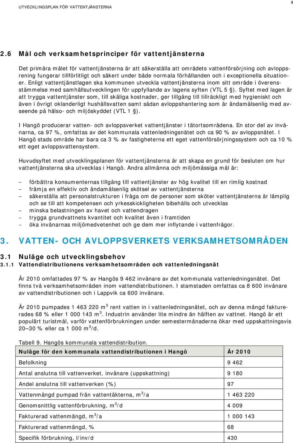 Enligt vattentjänstlagen ska kommunen utveckla vattentjänsterna inom sitt område i överensstämmelse med samhällsutvecklingen för uppfyllande av lagens syften (VTL 5 ).