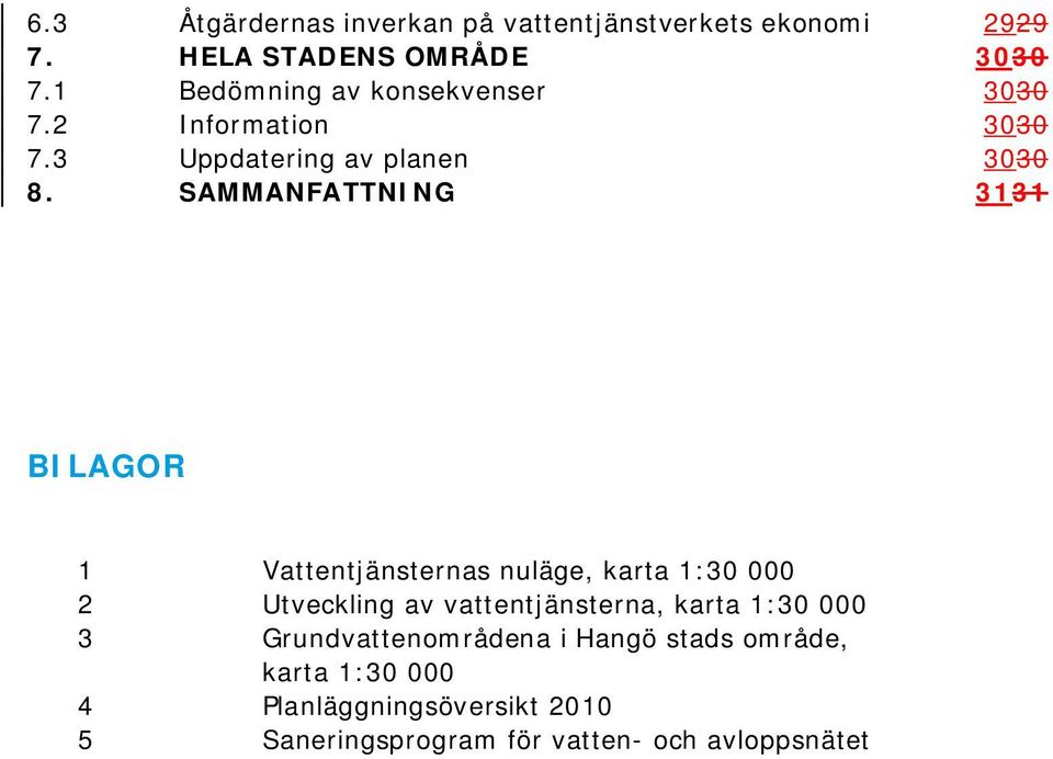 SAMMANFATTNING 3131 BILAGOR 1 Vattentjänsternas nuläge, karta 1:30 000 2 Utveckling av vattentjänsterna,