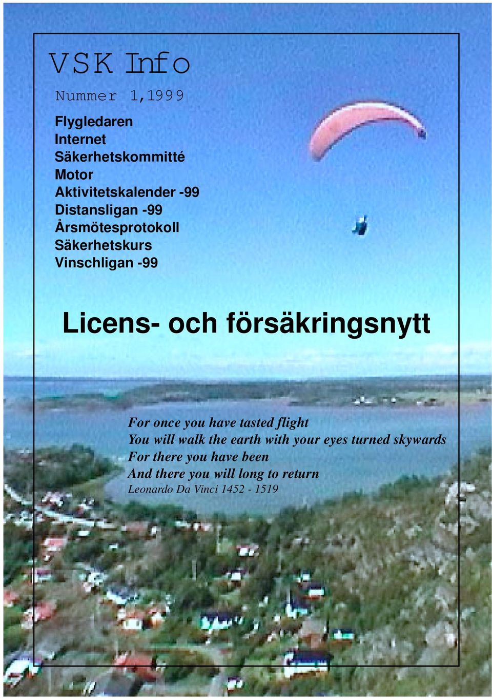 försäkringsnytt For once you have tasted flight You will walk the earth with your eyes