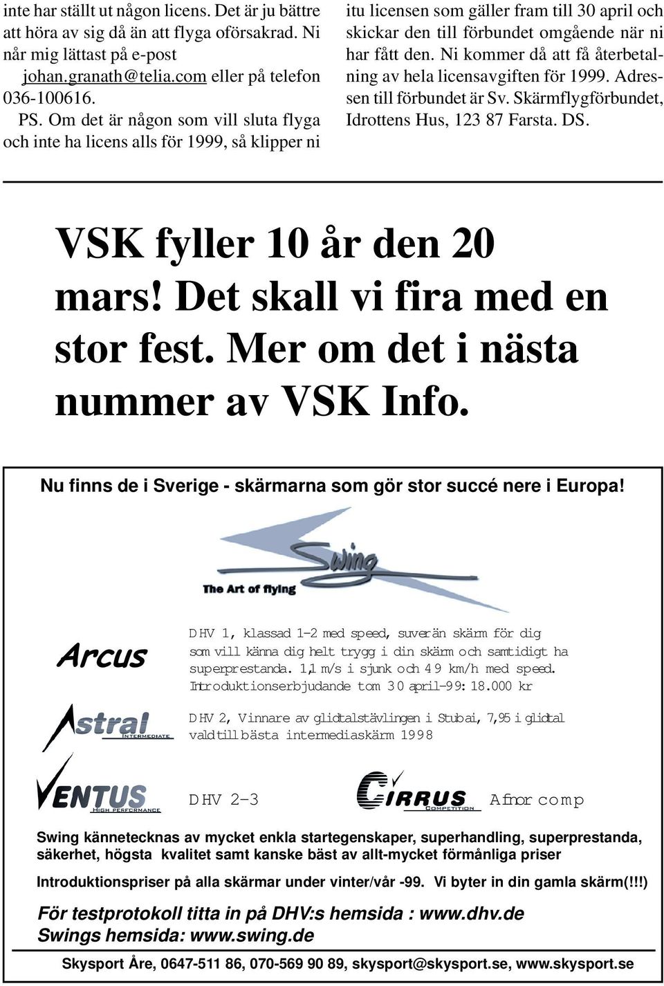 Ni kommer då att få återbetalning av hela licensavgiften för 1999. Adressen till förbundet är Sv. Skärmflygförbundet, Idrottens Hus, 123 87 Farsta. DS. VSK fyller 10 år den 20 mars!