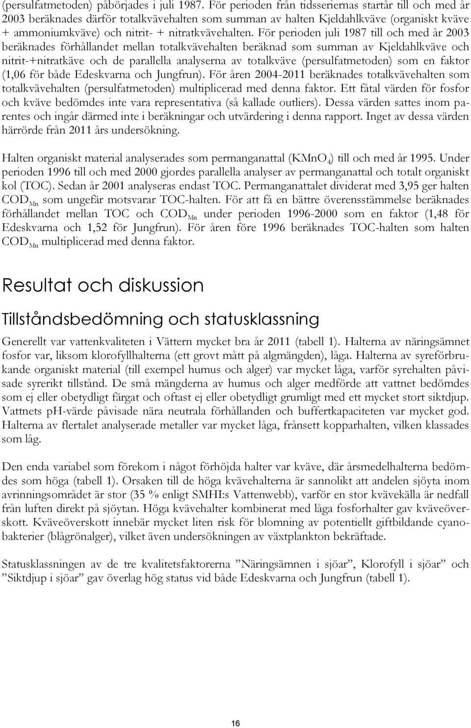 För perioden juli 1987 till och med år 23 beräknades förhållandet mellan totalkvävehalten beräknad som summan av Kjeldahlkväve och nitrit-+nitratkäve och de parallella analyserna av totalkväve