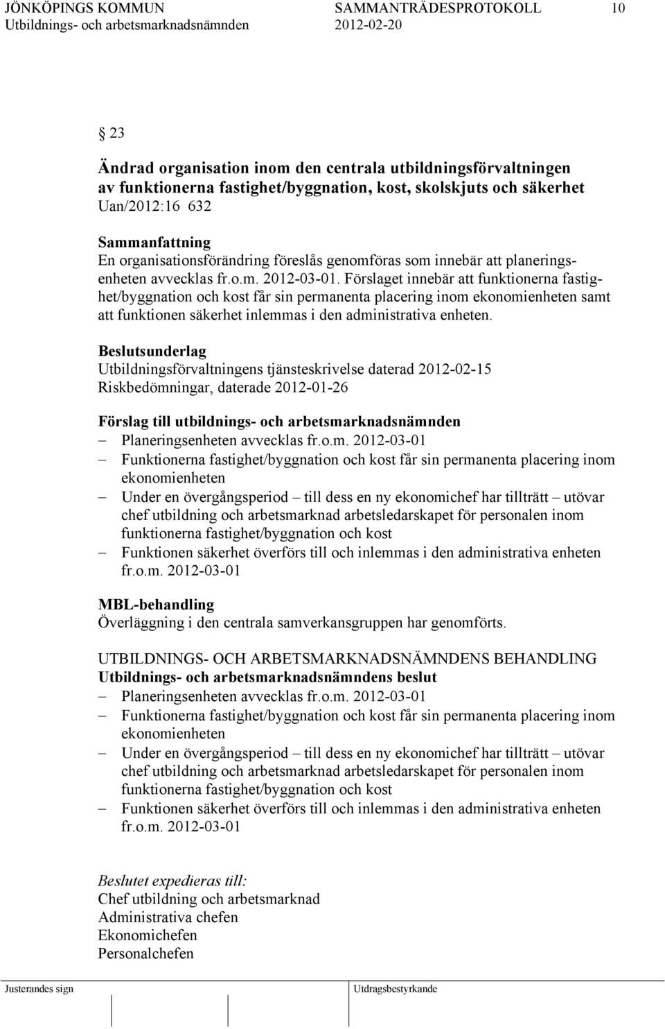 Förslaget innebär att funktionerna fastighet/byggnation och kost får sin permanenta placering inom ekonomienheten samt att funktionen säkerhet inlemmas i den administrativa enheten.