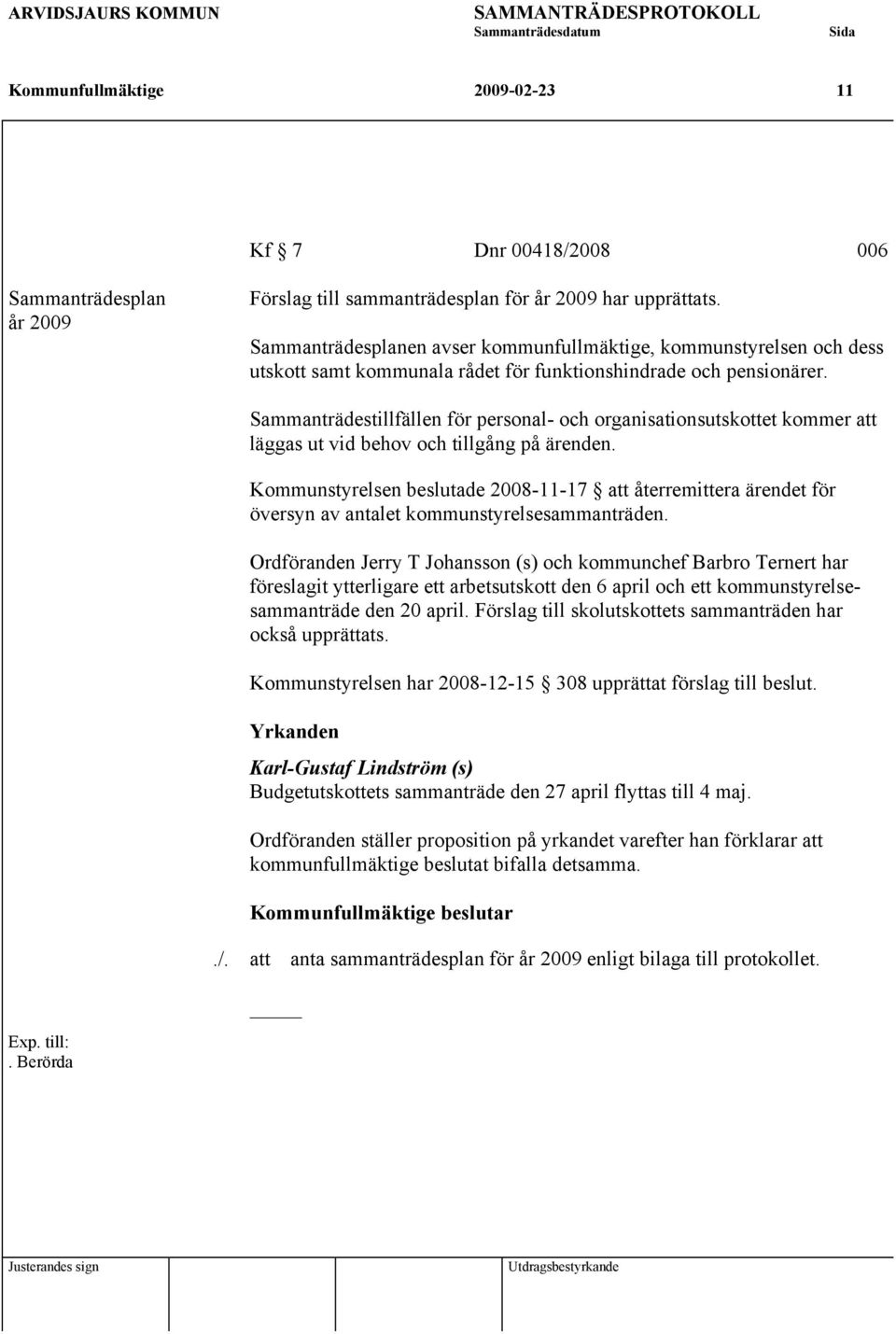 Sammanträdestillfällen för personal- och organisationsutskottet kommer att läggas ut vid behov och tillgång på ärenden.