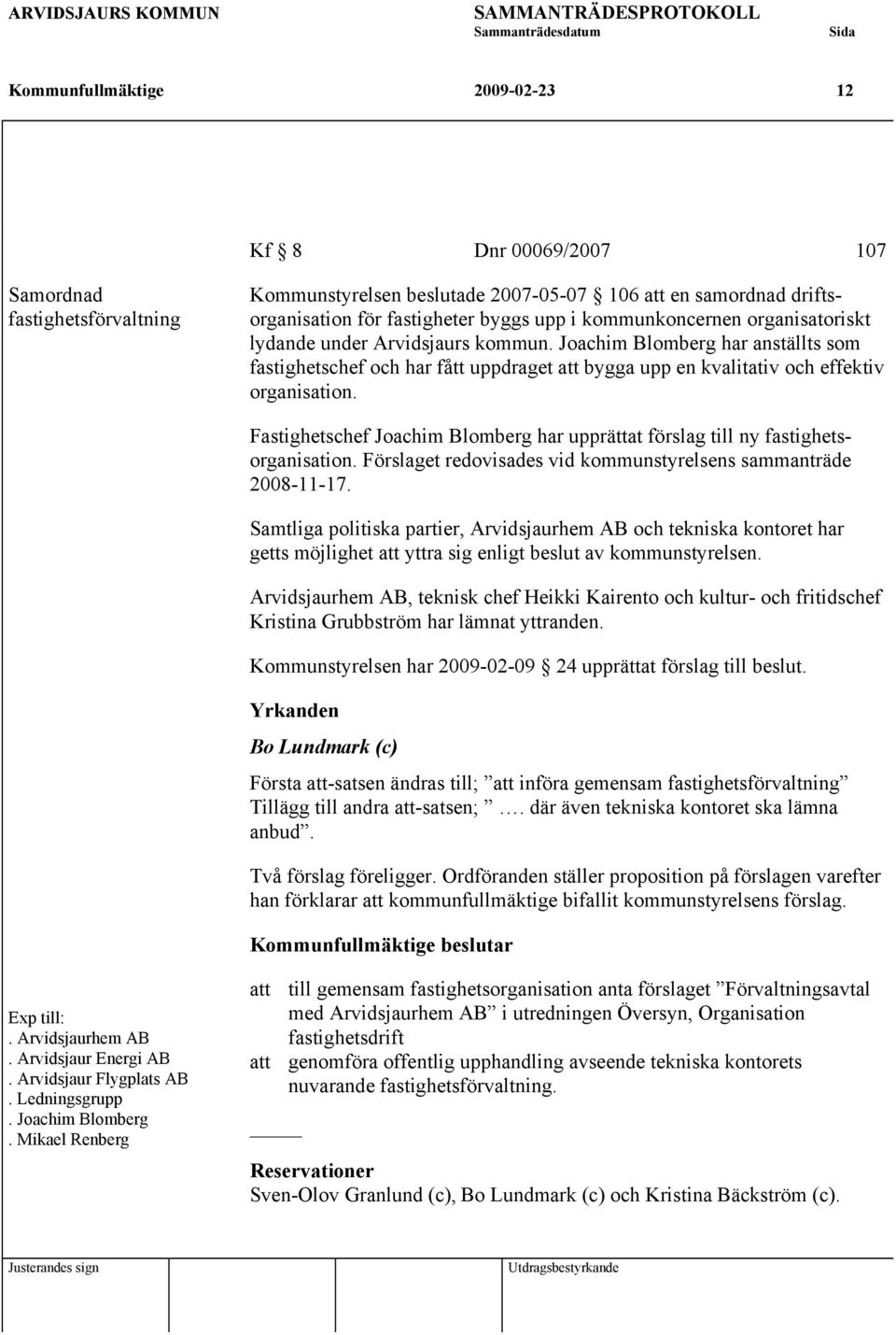 Fastighetschef Joachim Blomberg har upprättat förslag till ny fastighetsorganisation. Förslaget redovisades vid kommunstyrelsens sammanträde 2008-11-17.