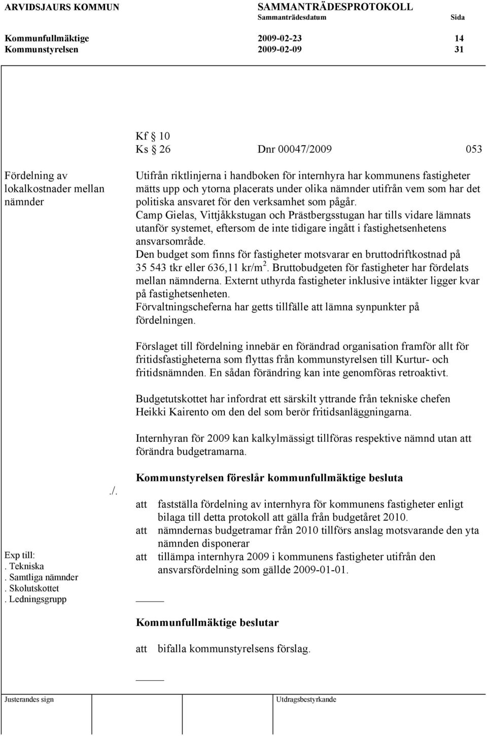 Camp Gielas, Vittjåkkstugan och Prästbergsstugan har tills vidare lämnats utanför systemet, eftersom de inte tidigare ingått i fastighetsenhetens ansvarsområde.