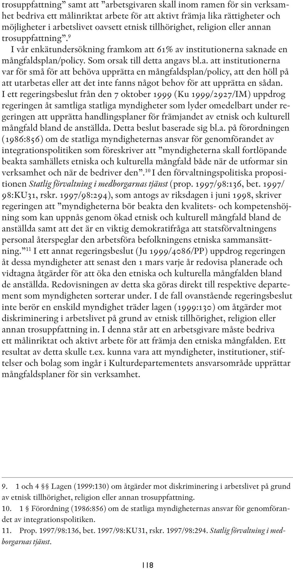 nan trosuppfattning. 9 I vår enkätundersökning framkom att 61% av institutionerna saknade en mångfaldsplan/policy. Som orsak till detta angavs bl.a. att institutionerna var för små för att behöva upprätta en mångfaldsplan/policy, att den höll på att utarbetas eller att det inte fanns något behov för att upprätta en sådan.