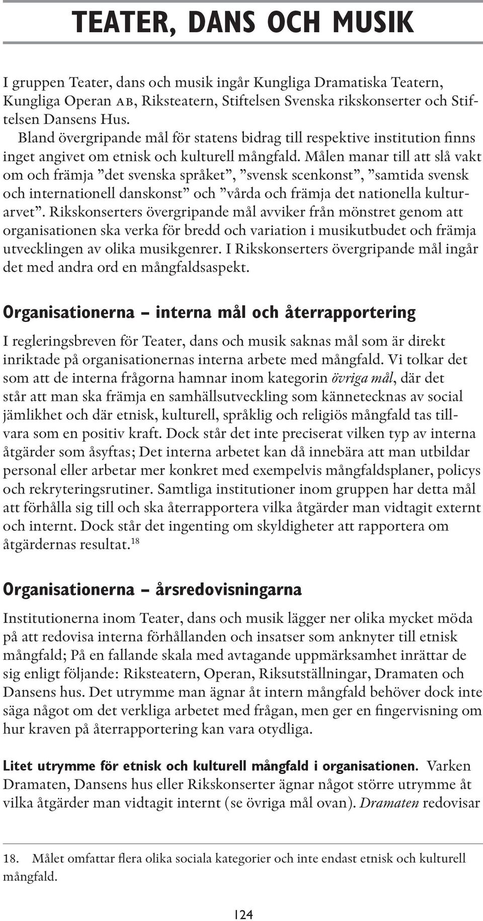 Målen manar till att slå vakt om och främja det svenska språket, svensk scenkonst, samtida svensk och internationell danskonst och vårda och främja det nationella kulturarvet.