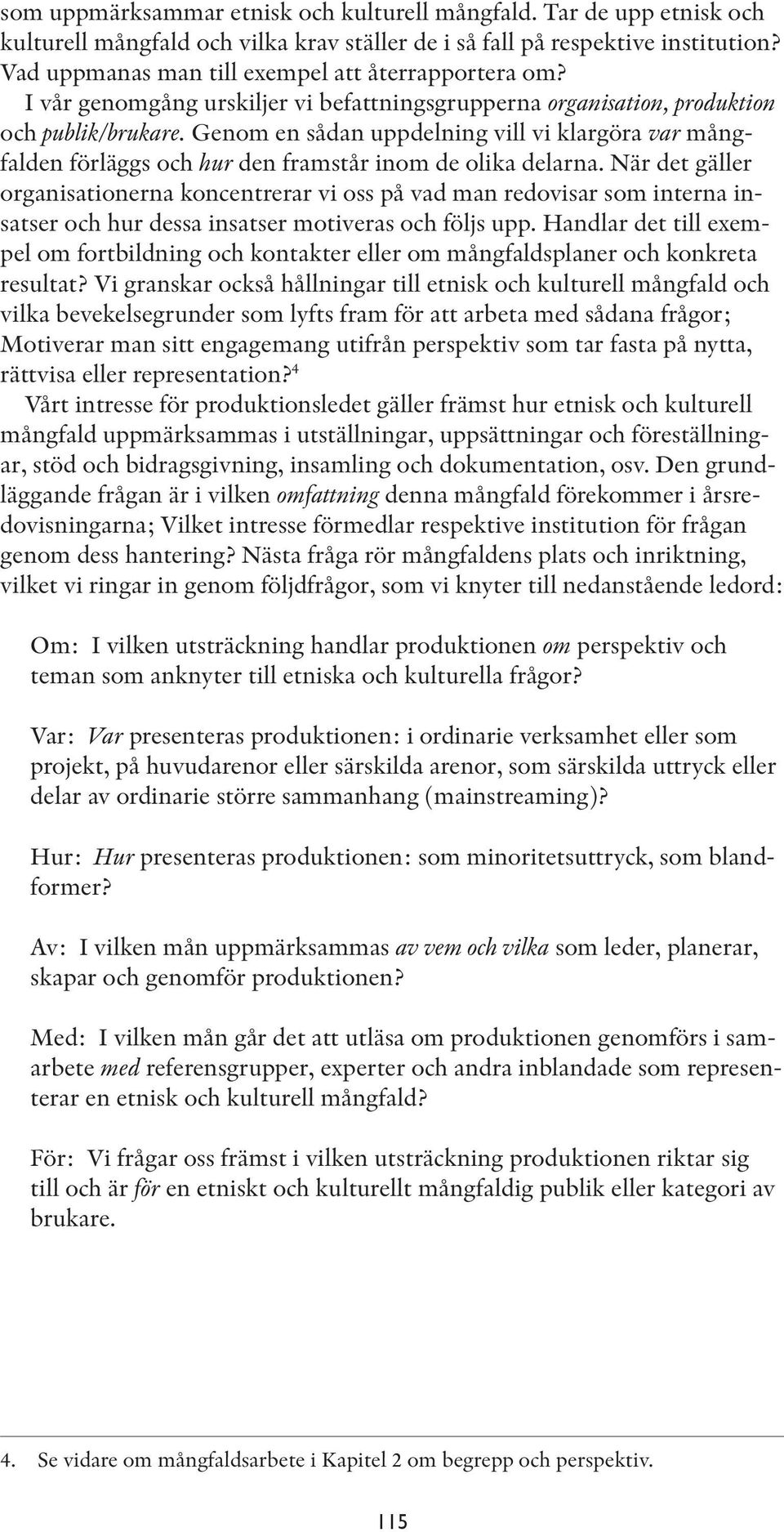 Genom en sådan uppdelning vill vi klargöra var mångfalden förläggs och hur den framstår inom de olika delarna.