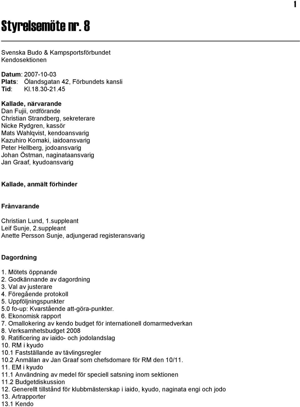 Östman, naginataansvarig Jan Graaf, kyudoansvarig Kallade, anmält förhinder Frånvarande Christian Lund, 1.suppleant Leif Sunje, 2.