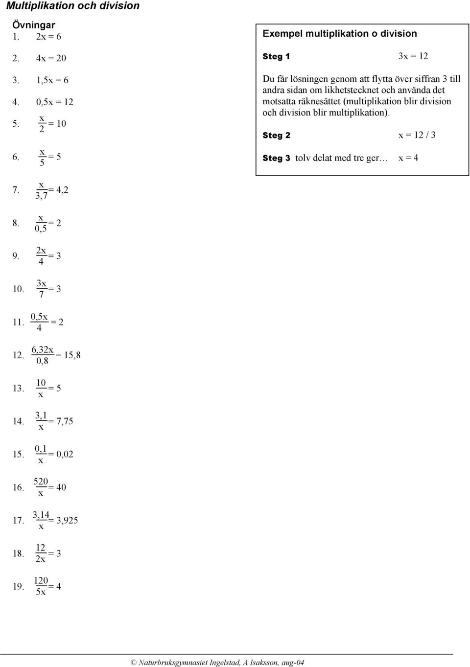 och använda det motsatta räknesättet (multiplikation blir division och division blir multiplikation).