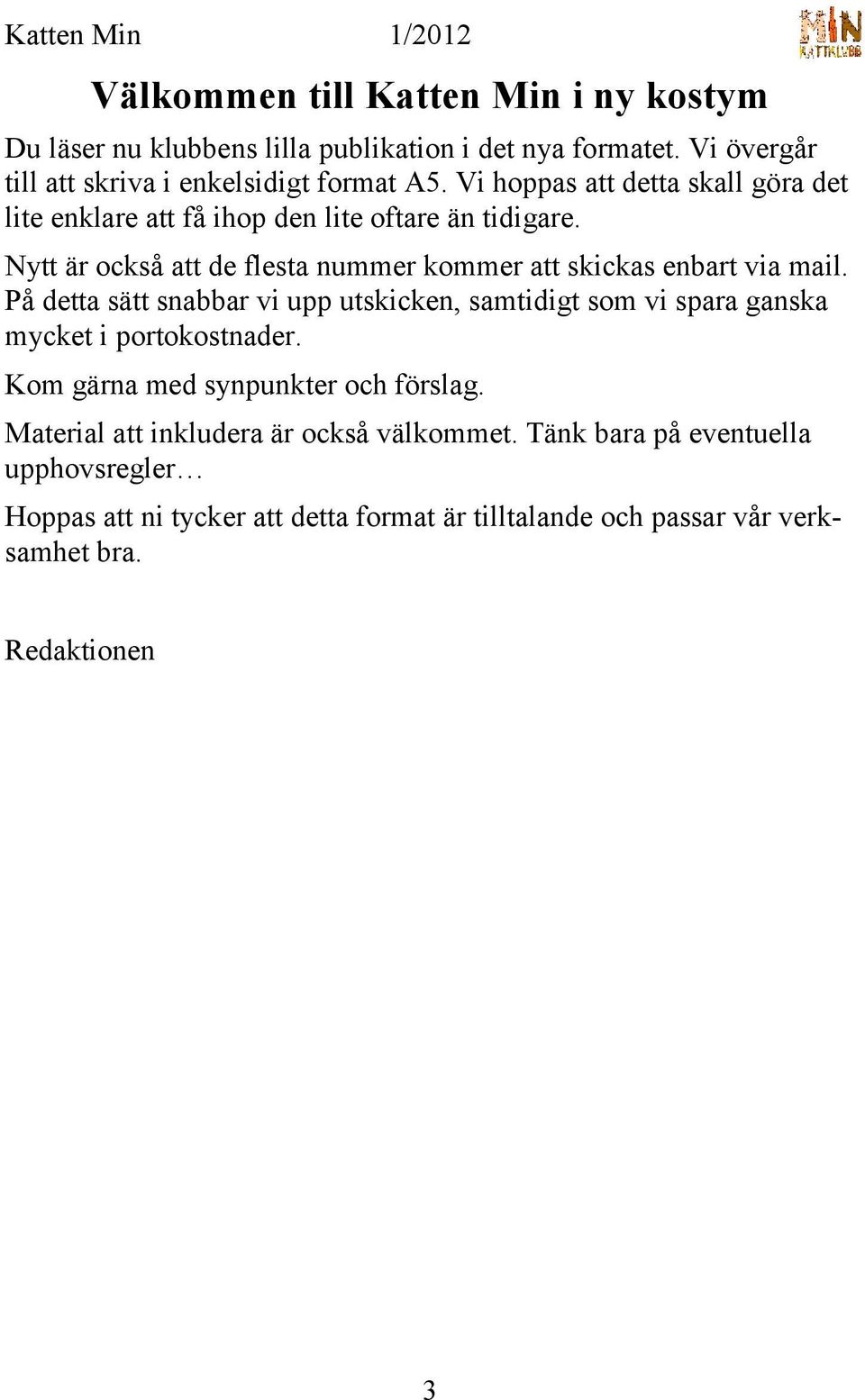 Nytt är också att de flesta nummer kommer att skickas enbart via mail.