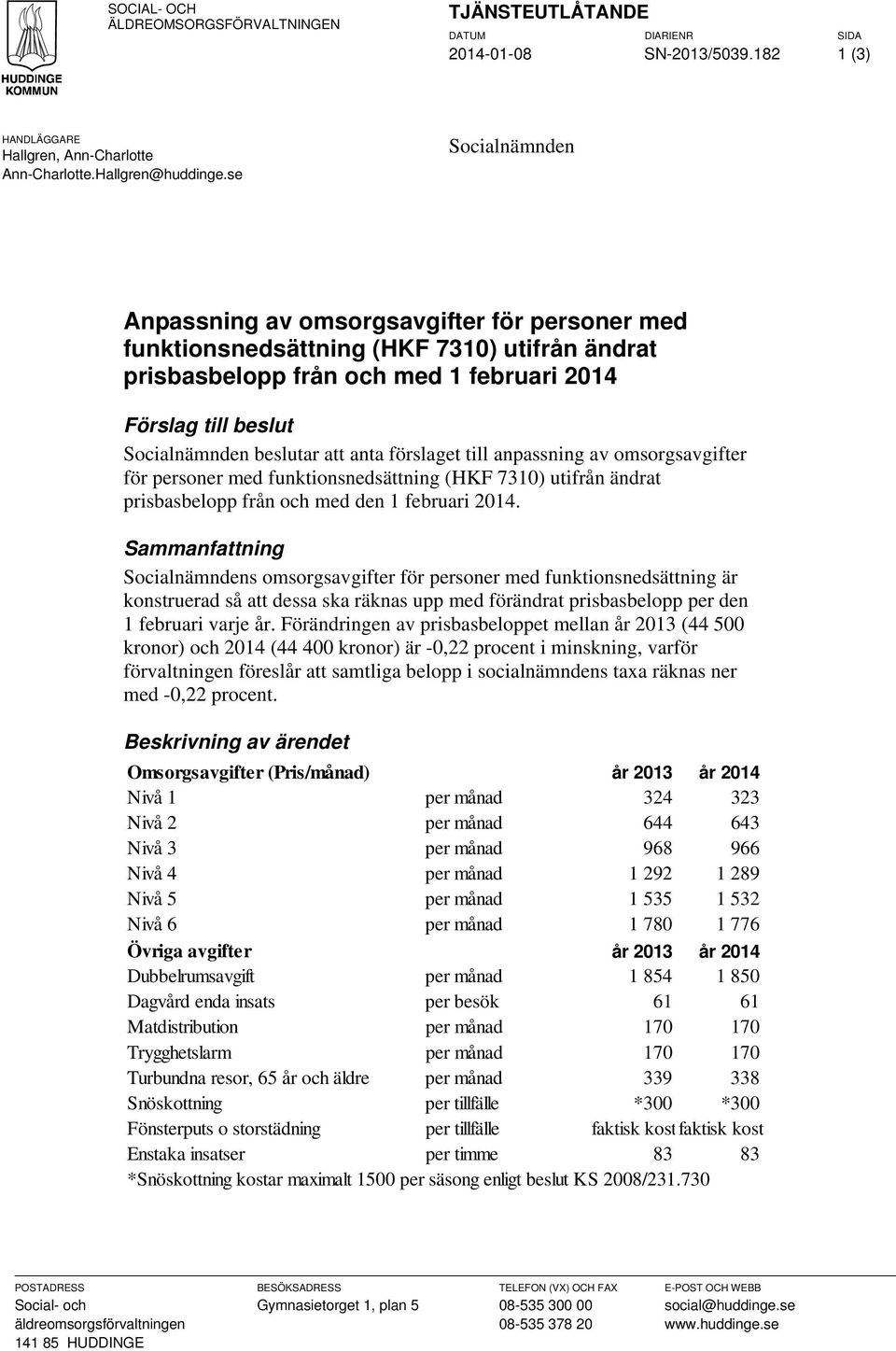 att anta förslaget till anpassning av omsorgsavgifter för personer med funktionsnedsättning (HKF 7310) utifrån ändrat prisbasbelopp från och med den 1 februari 2014.