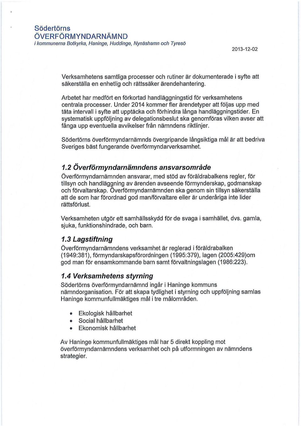 Under 2014 kommer fler ärendetyper alt följas upp med täta intervall i syfte alt upptäcka och förhindra långa handläggningstider.