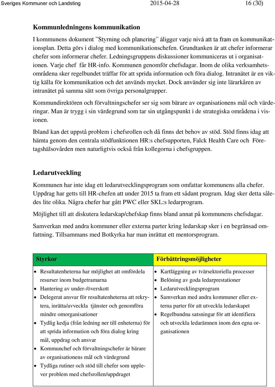 Kommunen genomför chefsdagar. Inom de olika verksamhetsområdena sker regelbundet träffar för att sprida information och föra dialog.