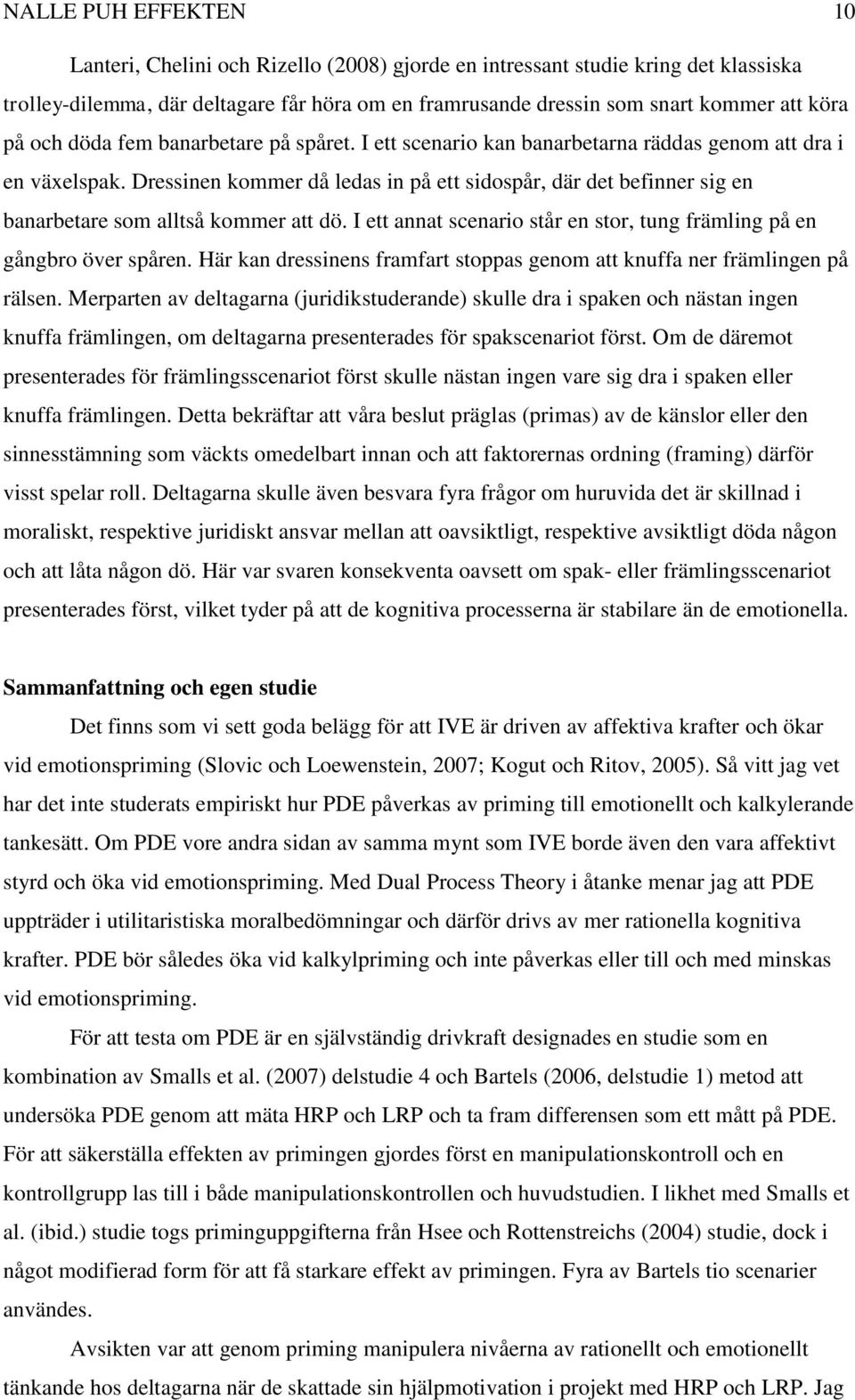 Dressinen kommer då ledas in på ett sidospår, där det befinner sig en banarbetare som alltså kommer att dö. I ett annat scenario står en stor, tung främling på en gångbro över spåren.