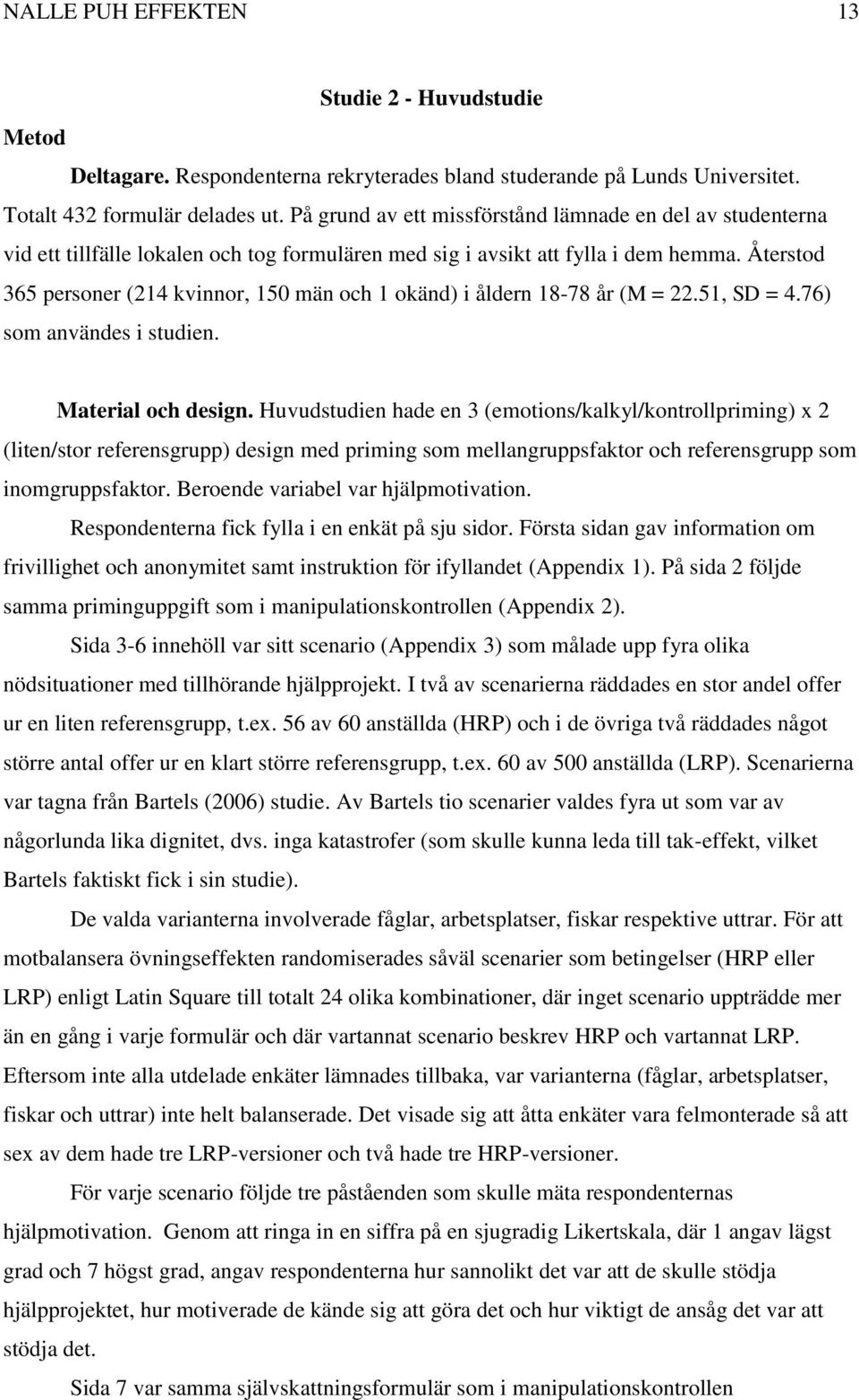 Återstod 365 personer (214 kvinnor, 150 män och 1 okänd) i åldern 18-78 år (M = 22.51, SD = 4.76) som användes i studien. Material och design.