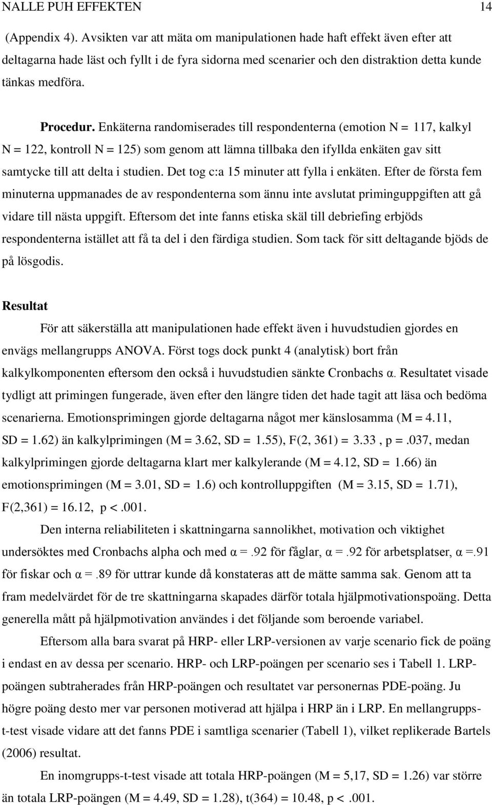 Enkäterna randomiserades till respondenterna (emotion N = 117, kalkyl N = 122, kontroll N = 125) som genom att lämna tillbaka den ifyllda enkäten gav sitt samtycke till att delta i studien.