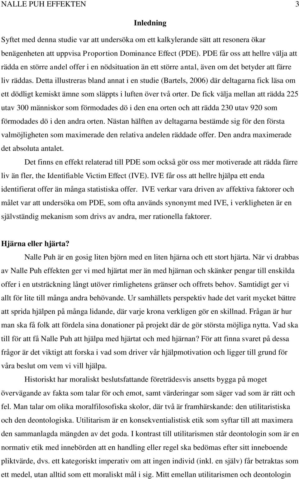 Detta illustreras bland annat i en studie (Bartels, 2006) där deltagarna fick läsa om ett dödligt kemiskt ämne som släppts i luften över två orter.