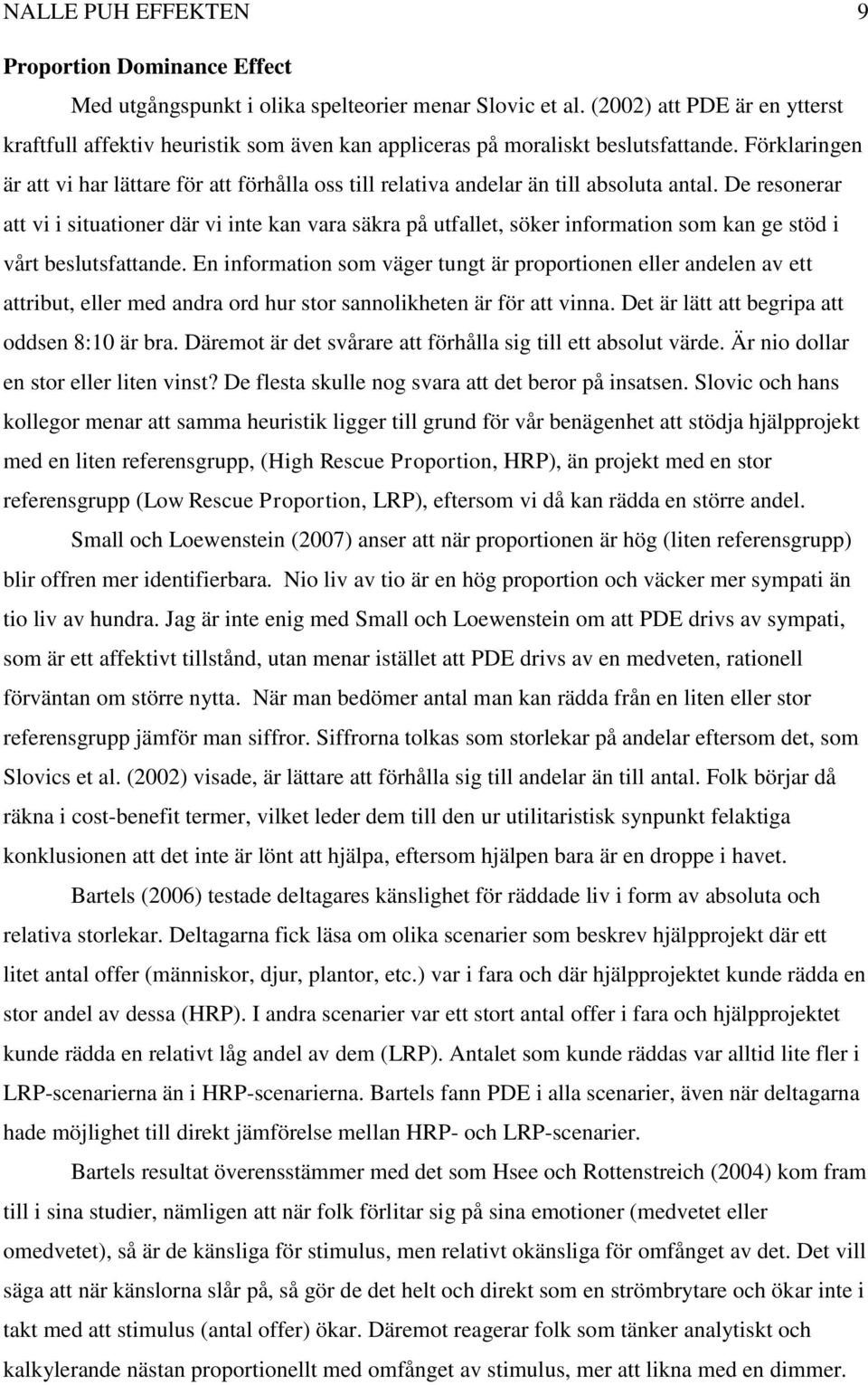 Förklaringen är att vi har lättare för att förhålla oss till relativa andelar än till absoluta antal.