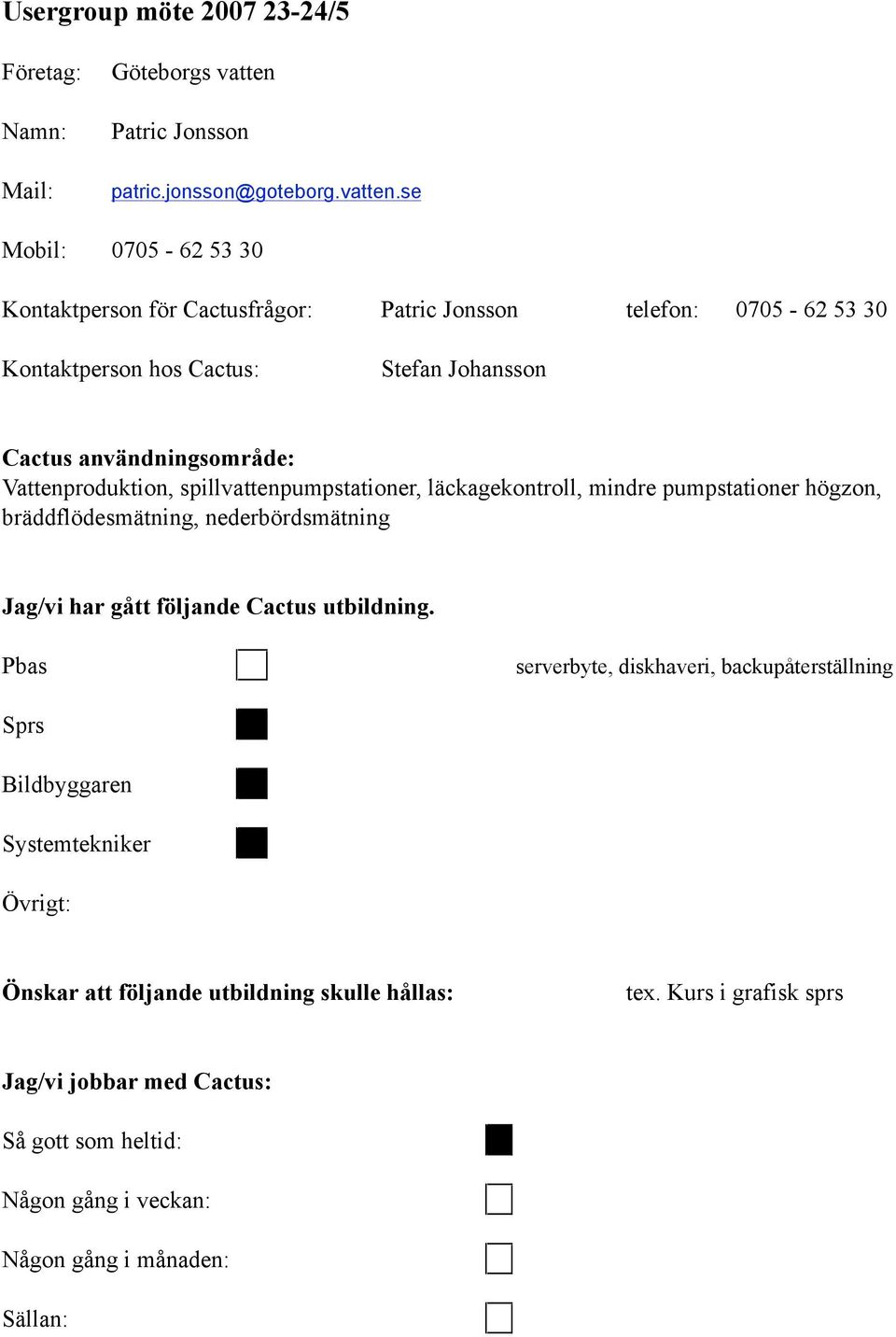 se Mobil: 0705-62 53 30 Kontaktperson för Cactusfrågor: Patric Jonsson telefon: 0705-62 53 30 Kontaktperson hos Cactus: Stefan Johansson Cactus användningsområde: