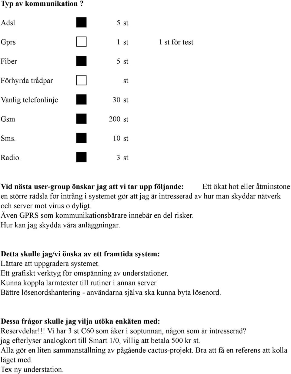 mot virus o dyligt. Även GPRS som kommunikationsbärare innebär en del risker. Hur kan jag skydda våra anläggningar. Detta skulle jag/vi önska av ett framtida syem: Lättare att uppgradera syemet.