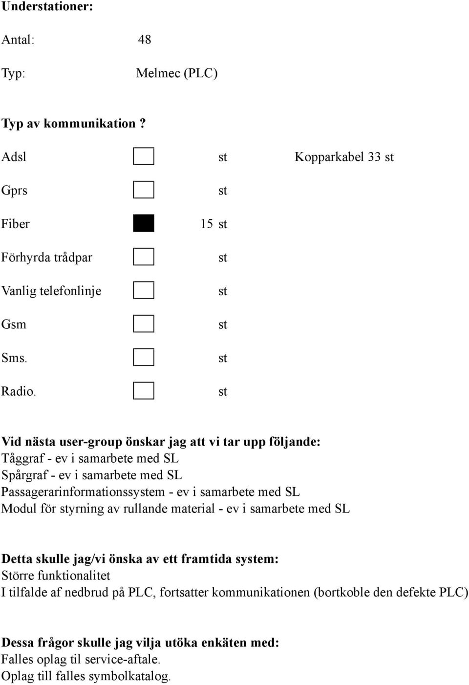 samarbete med SL Modul för yrning av rullande material - ev i samarbete med SL Detta skulle jag/vi önska av ett framtida syem: Större funktionalitet I tilfalde af