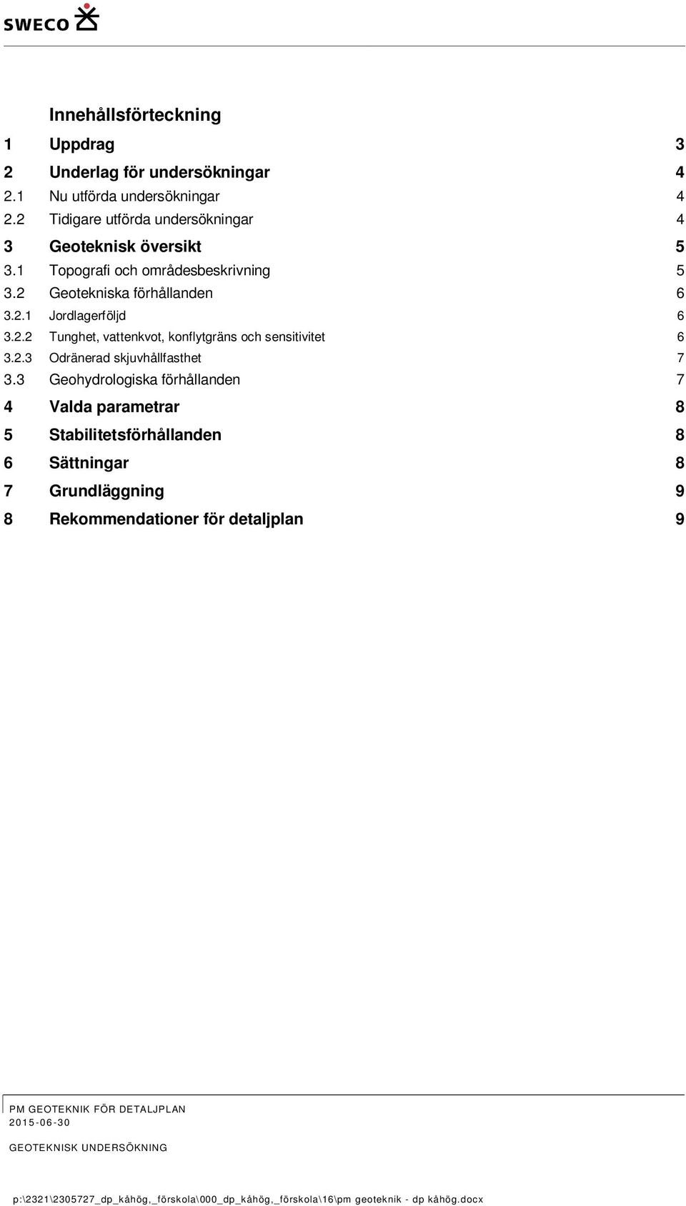 2 Geotekniska förhållanden 6 3.2.1 Jordlagerföljd 6 3.2.2 Tunghet, vattenkvot, konflytgräns och sensitivitet 6 3.2.3 Odränerad skjuvhållfasthet 7 3.