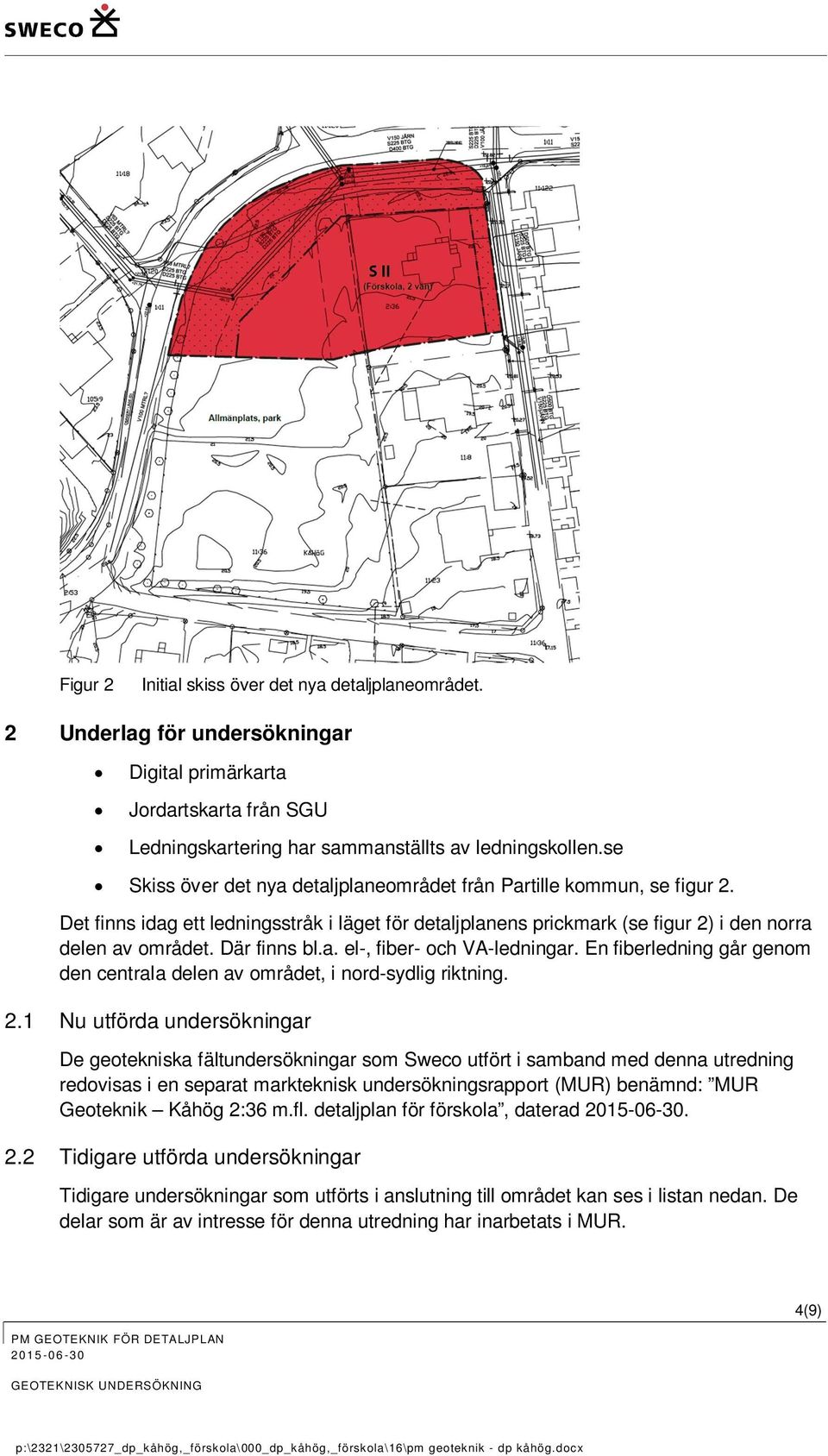 a. el-, fiber- och VA-ledningar. En fiberledning går genom den centrala delen av området, i nord-sydlig riktning. 2.