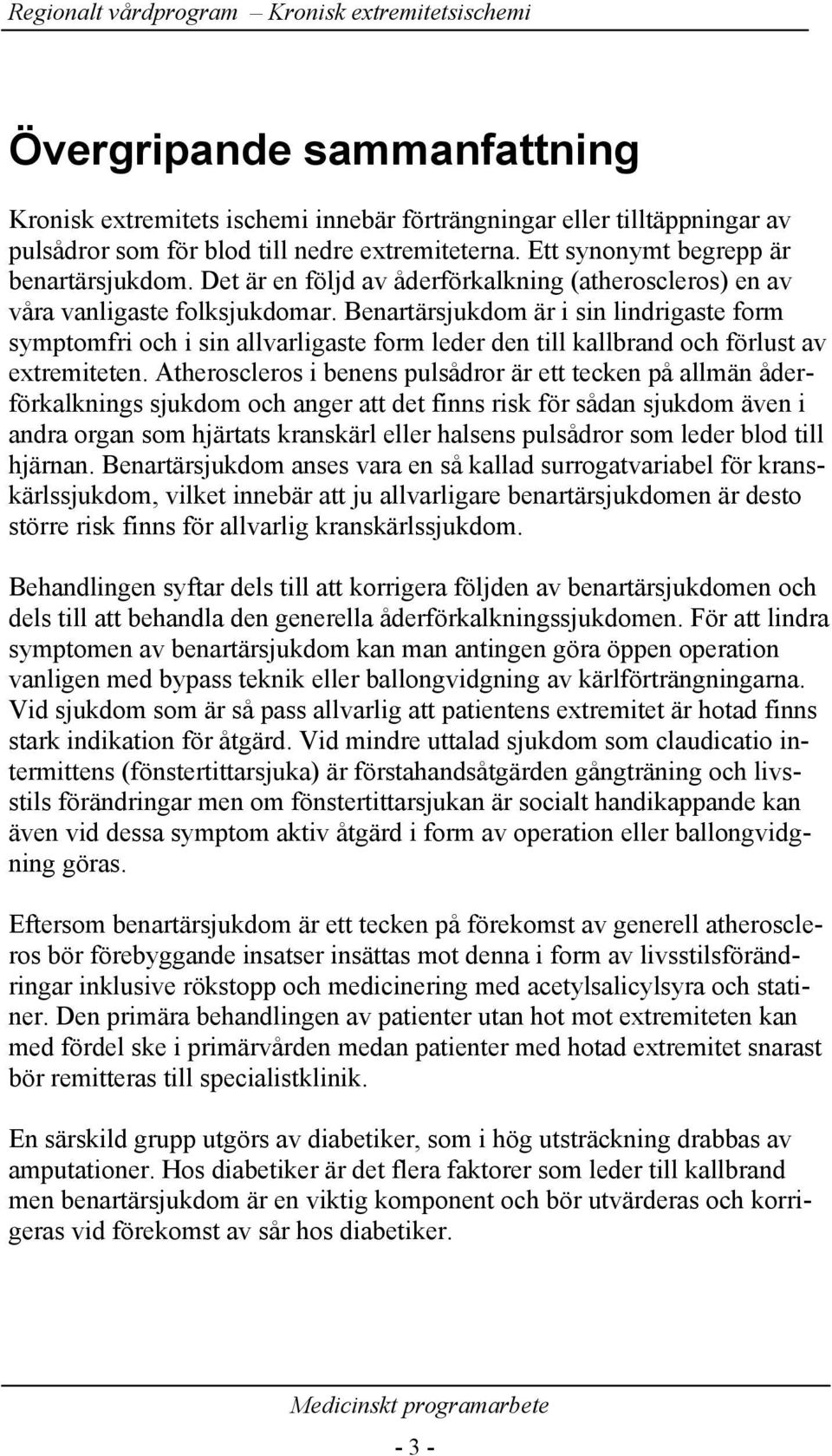 Benartärsjukdom är i sin lindrigaste form symptomfri och i sin allvarligaste form leder den till kallbrand och förlust av extremiteten.