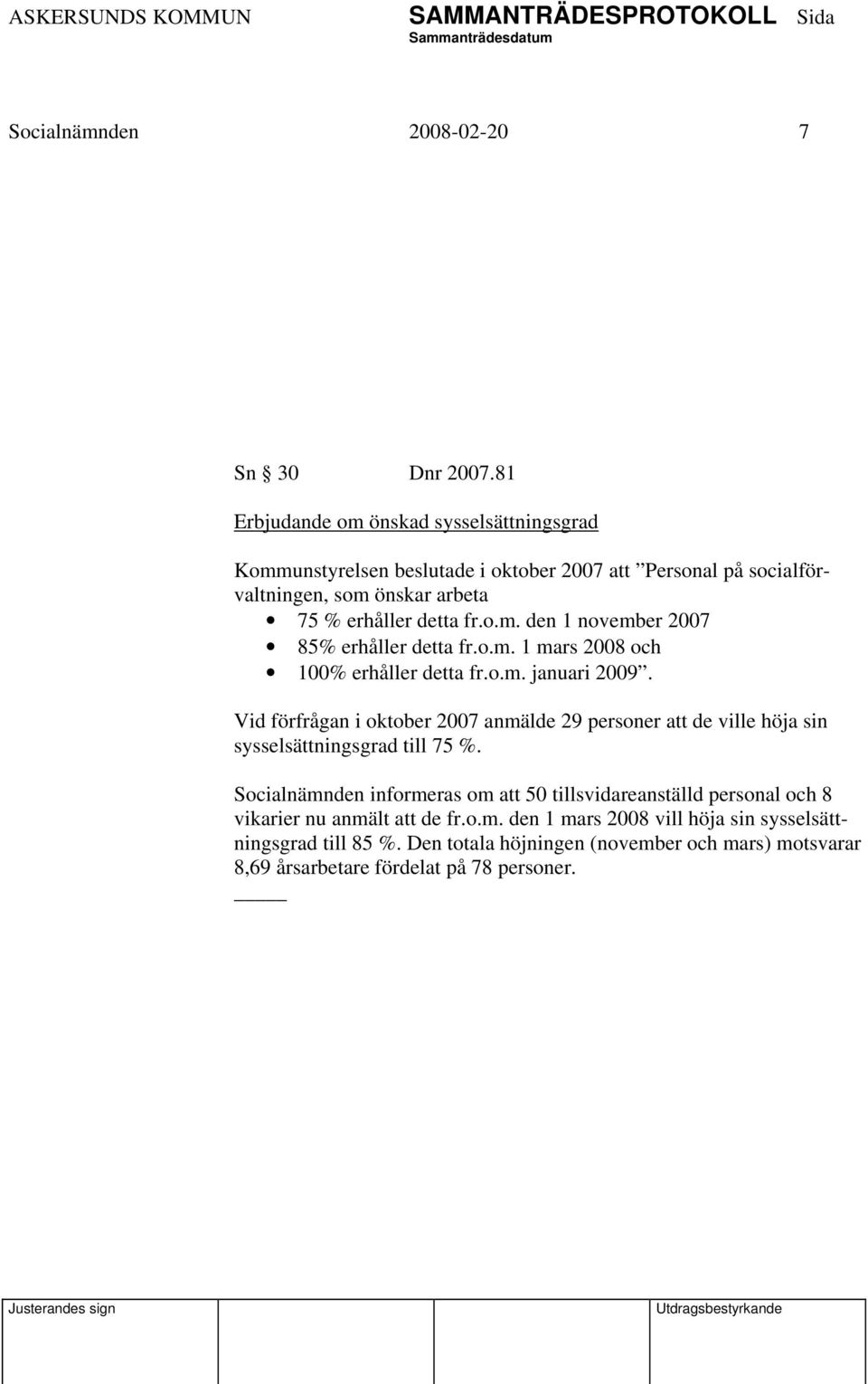 o.m. 1 mars 2008 och 100% erhåller detta fr.o.m. januari 2009. Vid förfrågan i oktober 2007 anmälde 29 personer att de ville höja sin sysselsättningsgrad till 75 %.