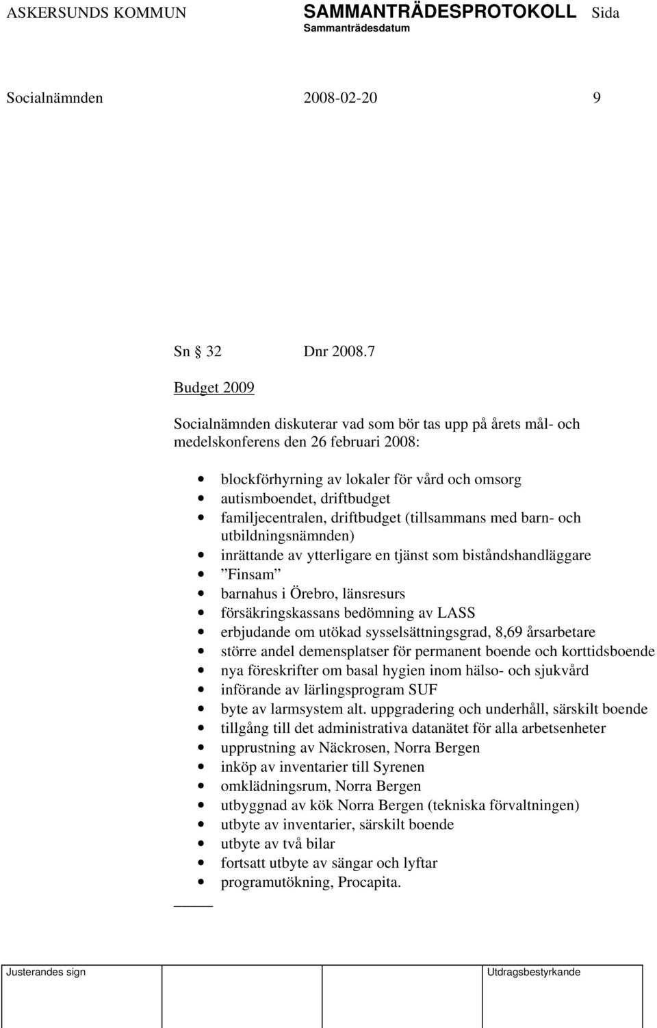 familjecentralen, driftbudget (tillsammans med barn- och utbildningsnämnden) inrättande av ytterligare en tjänst som biståndshandläggare Finsam barnahus i Örebro, länsresurs försäkringskassans