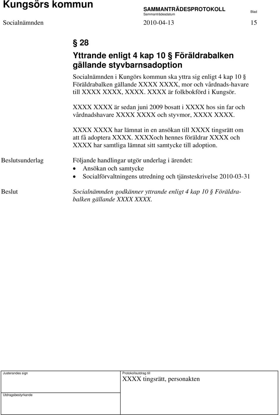 XXXX XXXX är sedan juni 2009 bosatt i XXXX hos sin far och vårdnadshavare XXXX XXXX och styvmor, XXXX XXXX. XXXX XXXX har lämnat in en ansökan till XXXX tingsrätt om att få adoptera XXXX.