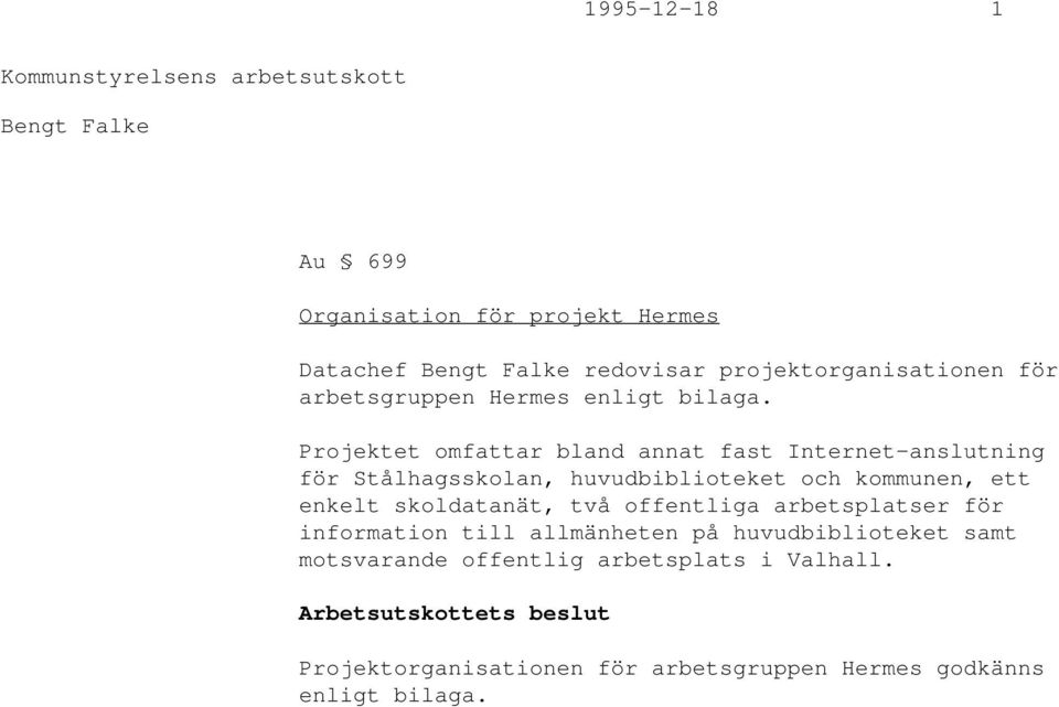 Projektet omfattar bland annat fast Internet-anslutning för Stålhagsskolan, huvudbiblioteket och kommunen, ett enkelt