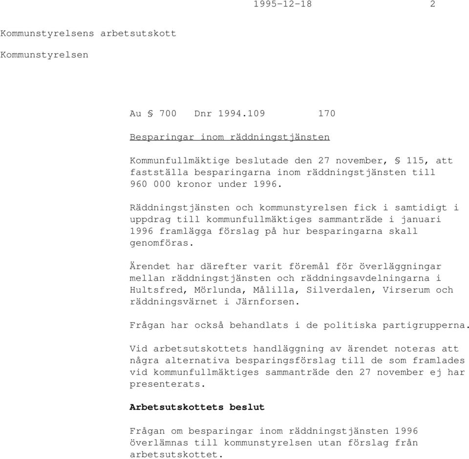 Räddningstjänsten och kommunstyrelsen fick i samtidigt i uppdrag till kommunfullmäktiges sammanträde i januari 1996 framlägga förslag på hur besparingarna skall genomföras.