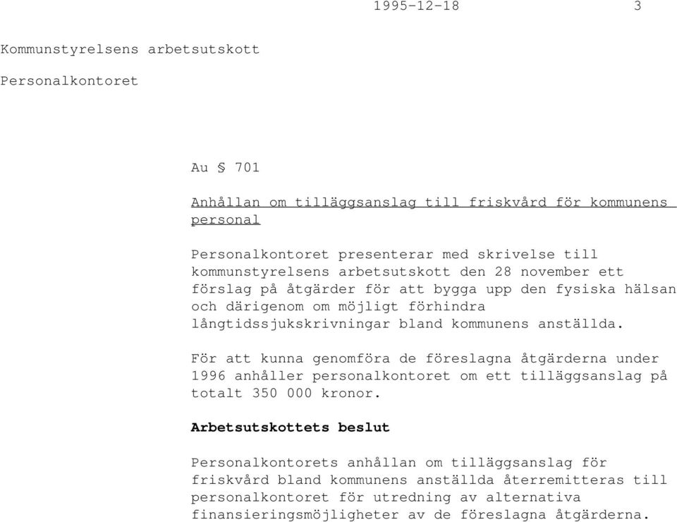 anställda. För att kunna genomföra de föreslagna åtgärderna under 1996 anhåller personalkontoret om ett tilläggsanslag på totalt 350 000 kronor.