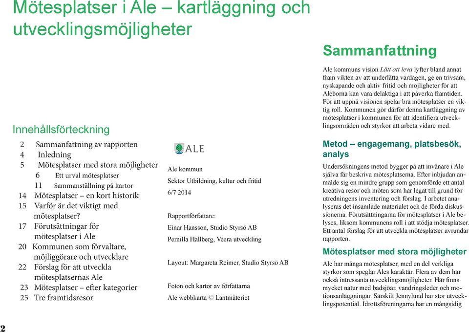 17 Förutsättningar för mötesplatser i Ale 20 Kommunen som förvaltare, möjliggörare och utvecklare 22 Förslag för att utveckla mötesplatsernas Ale 23 Mötesplatser efter kategorier 25 Tre framtidsresor