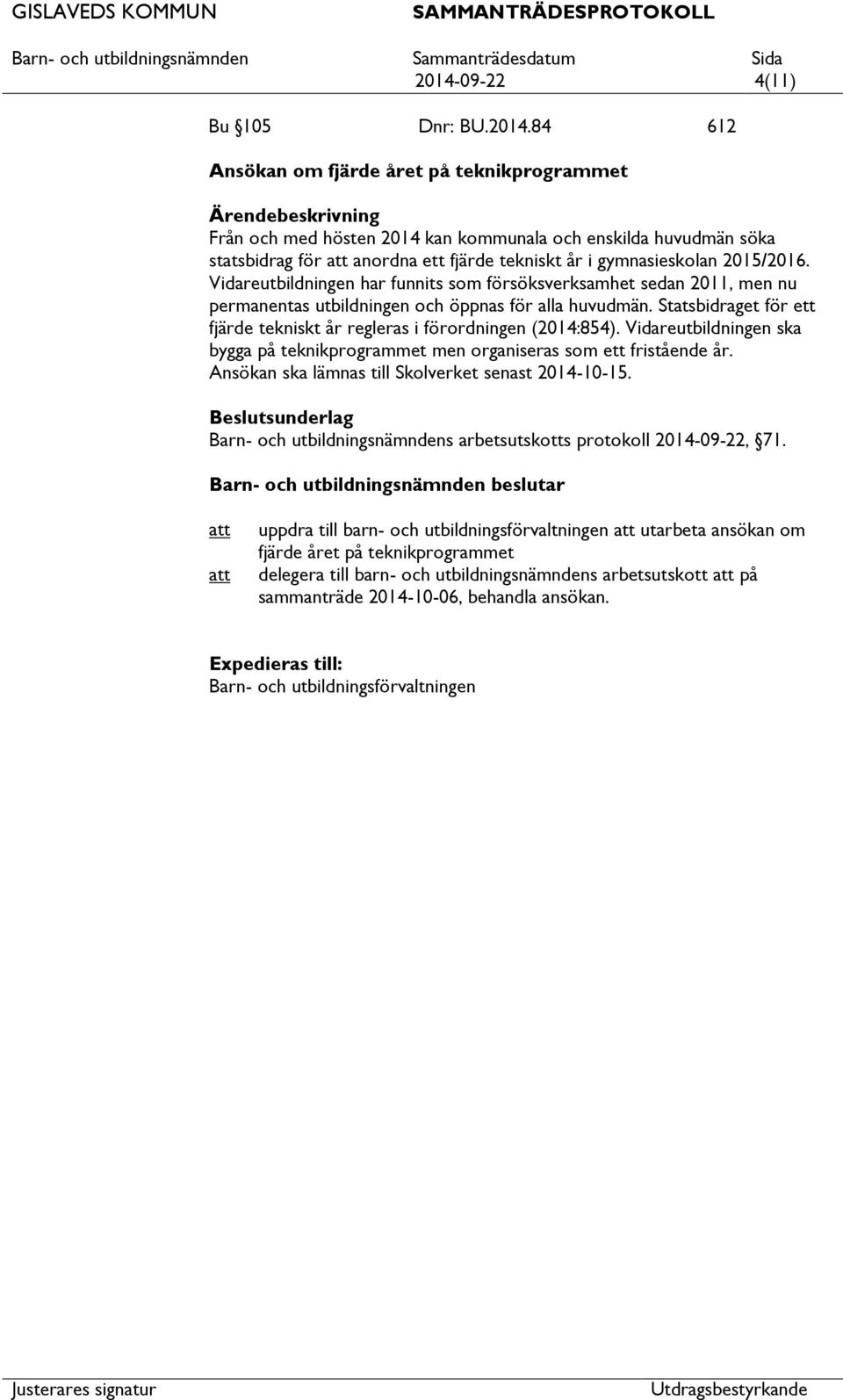 Statsbidraget för ett fjärde tekniskt år regleras i förordningen (2014:854). Vidareutbildningen ska bygga på teknikprogrammet men organiseras som ett fristående år.