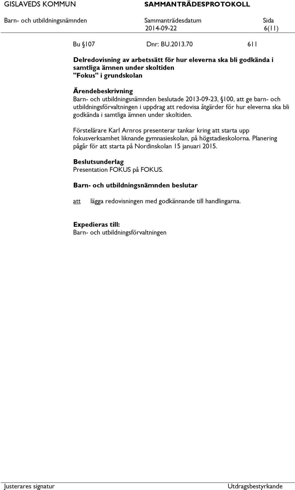 2013-09-23, 100, ge barn- och utbildningsförvaltningen i uppdrag redovisa åtgärder för hur eleverna ska bli godkända i samtliga ämnen under skoltiden.