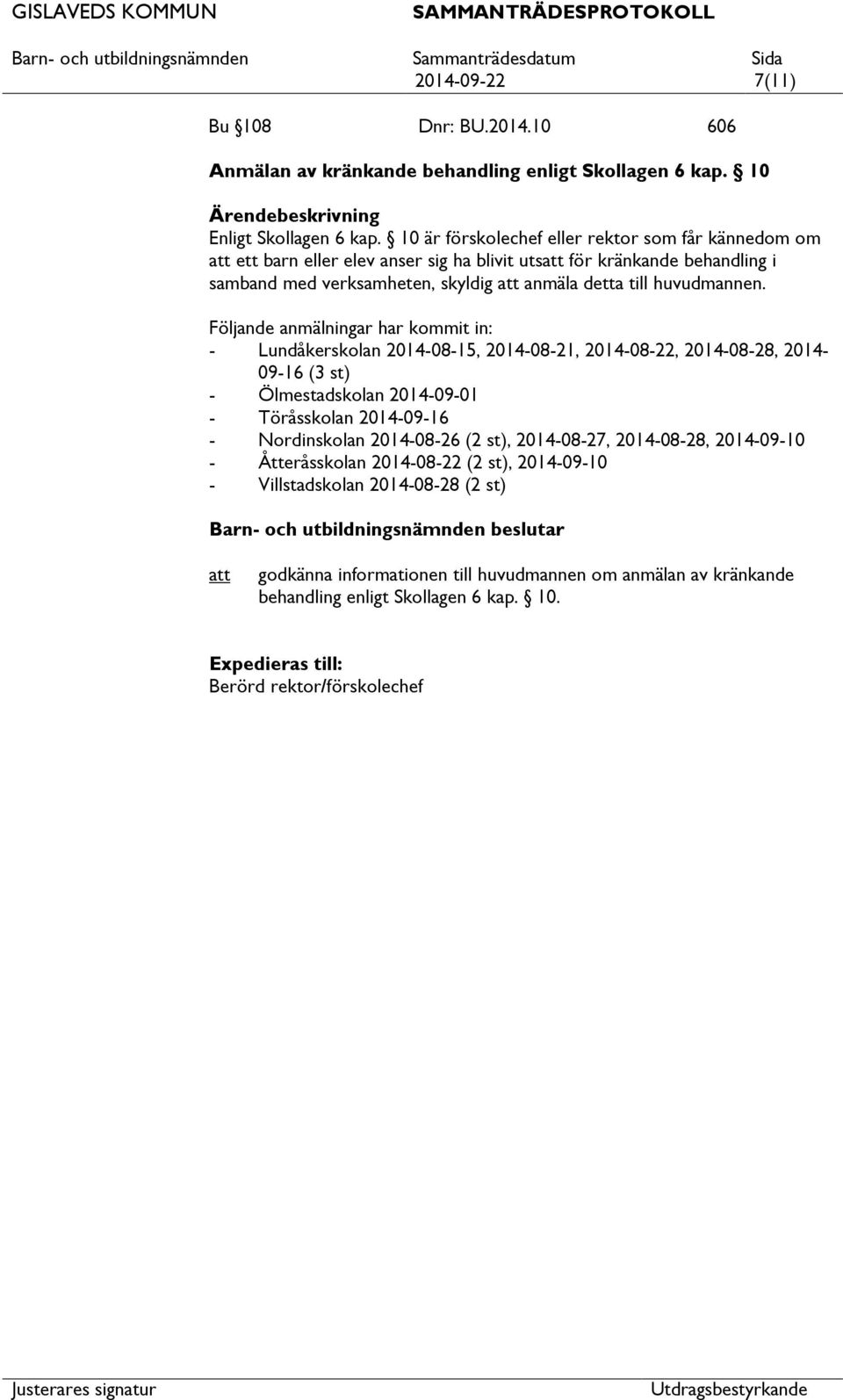Följande anmälningar har kommit in: - Lundåkerskolan 2014-08-15, 2014-08-21, 2014-08-22, 2014-08-28, 2014-09-16 (3 st) - Ölmestadskolan 2014-09-01 - Töråsskolan 2014-09-16 - Nordinskolan