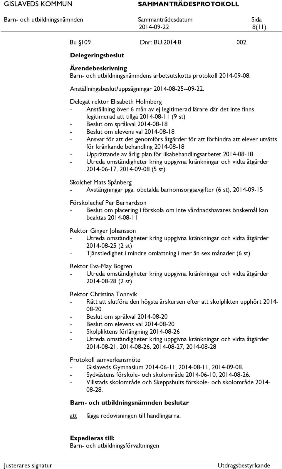 2014-08-18 - Ansvar för det genomförs åtgärder för förhindra elever utsätts för kränkande behandling 2014-08-18 - Upprättande av årlig plan för likabehandlingsarbetet 2014-08-18 - Utreda