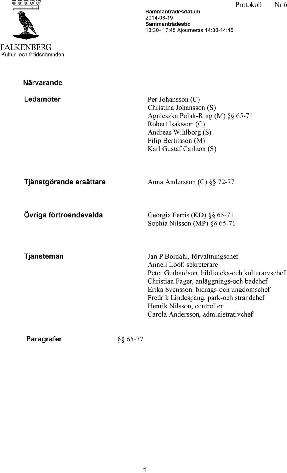 förtroendevalda Georgia Ferris (KD) 65-71 Sophia Nilsson (MP) 65-71 Tjänstemän Jan P Bordahl, förvaltningschef Anneli Lööf, sekreterare Peter Gerhardson, biblioteks-och kulturarvschef