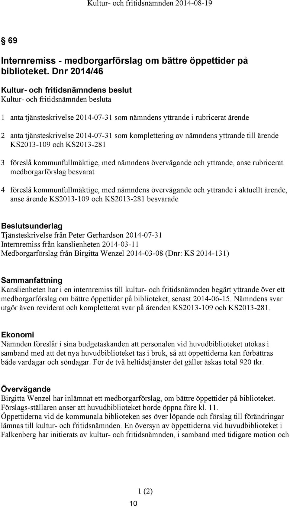 KS2013-281 3 föreslå kommunfullmäktige, med nämndens övervägande och yttrande, anse rubricerat medborgarförslag besvarat 4 föreslå kommunfullmäktige, med nämndens övervägande och yttrande i aktuellt