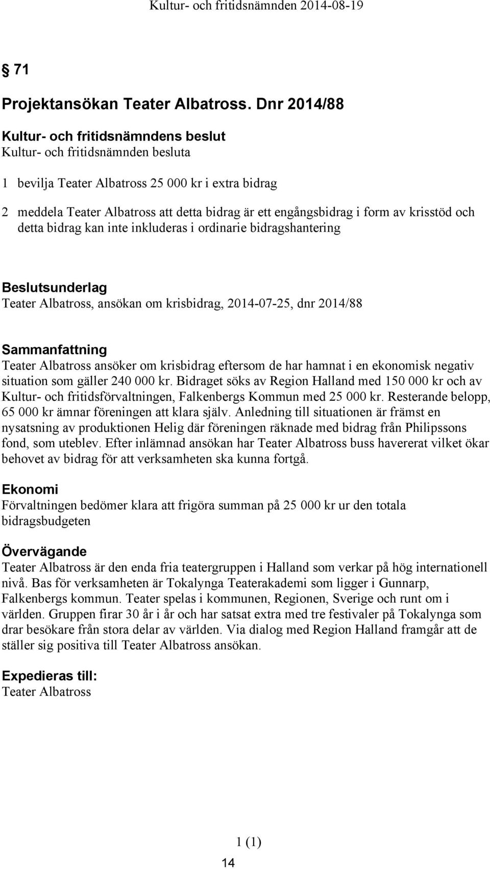 bidragshantering Teater Albatross, ansökan om krisbidrag, 2014-07-25, dnr 2014/88 Sammanfattning Teater Albatross ansöker om krisbidrag eftersom de har hamnat i en ekonomisk negativ situation som