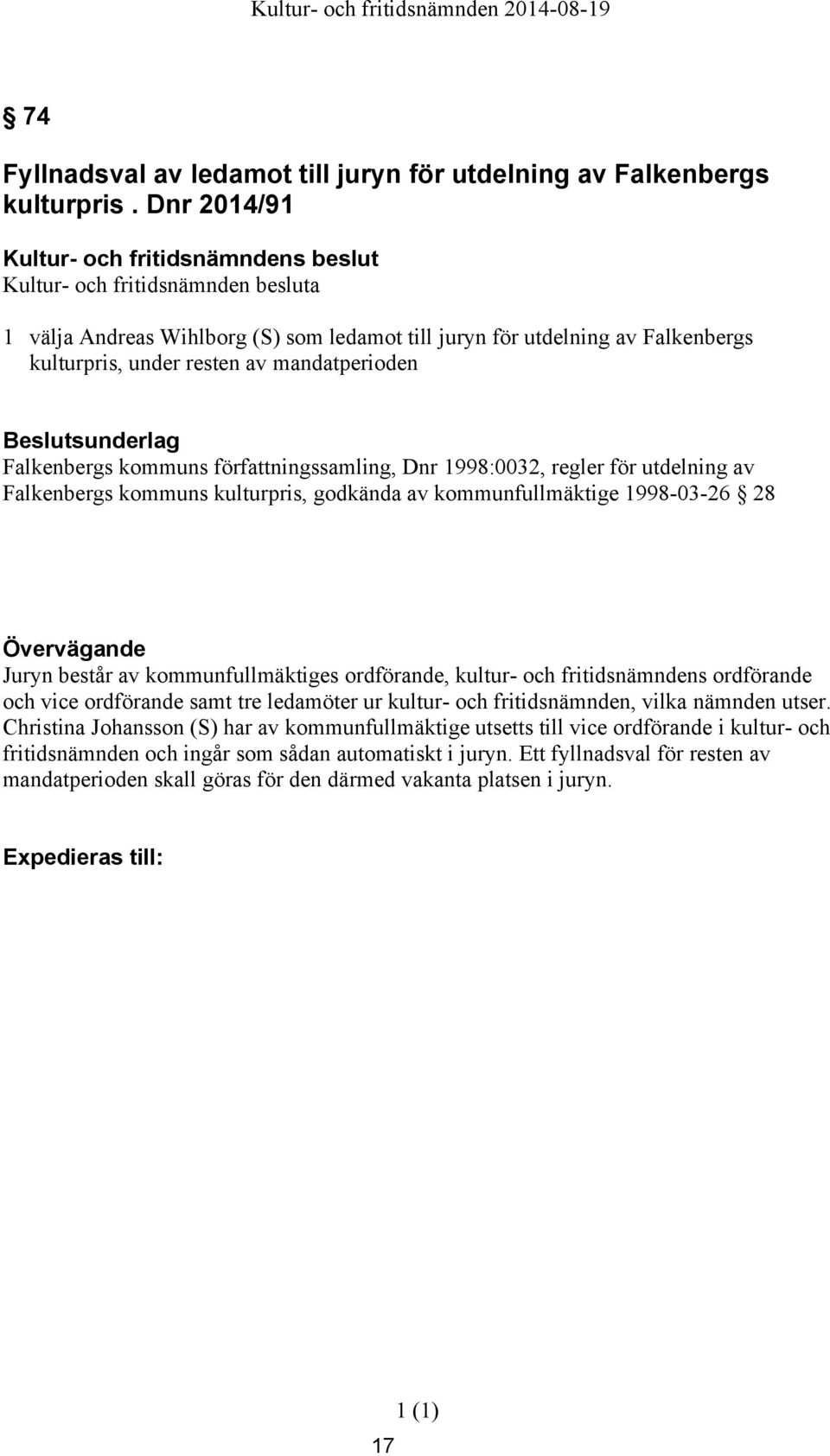 för utdelning av Falkenbergs kommuns kulturpris, godkända av kommunfullmäktige 1998-03-26 28 Övervägande Juryn består av kommunfullmäktiges ordförande, kultur- och fritidsnämndens ordförande och vice