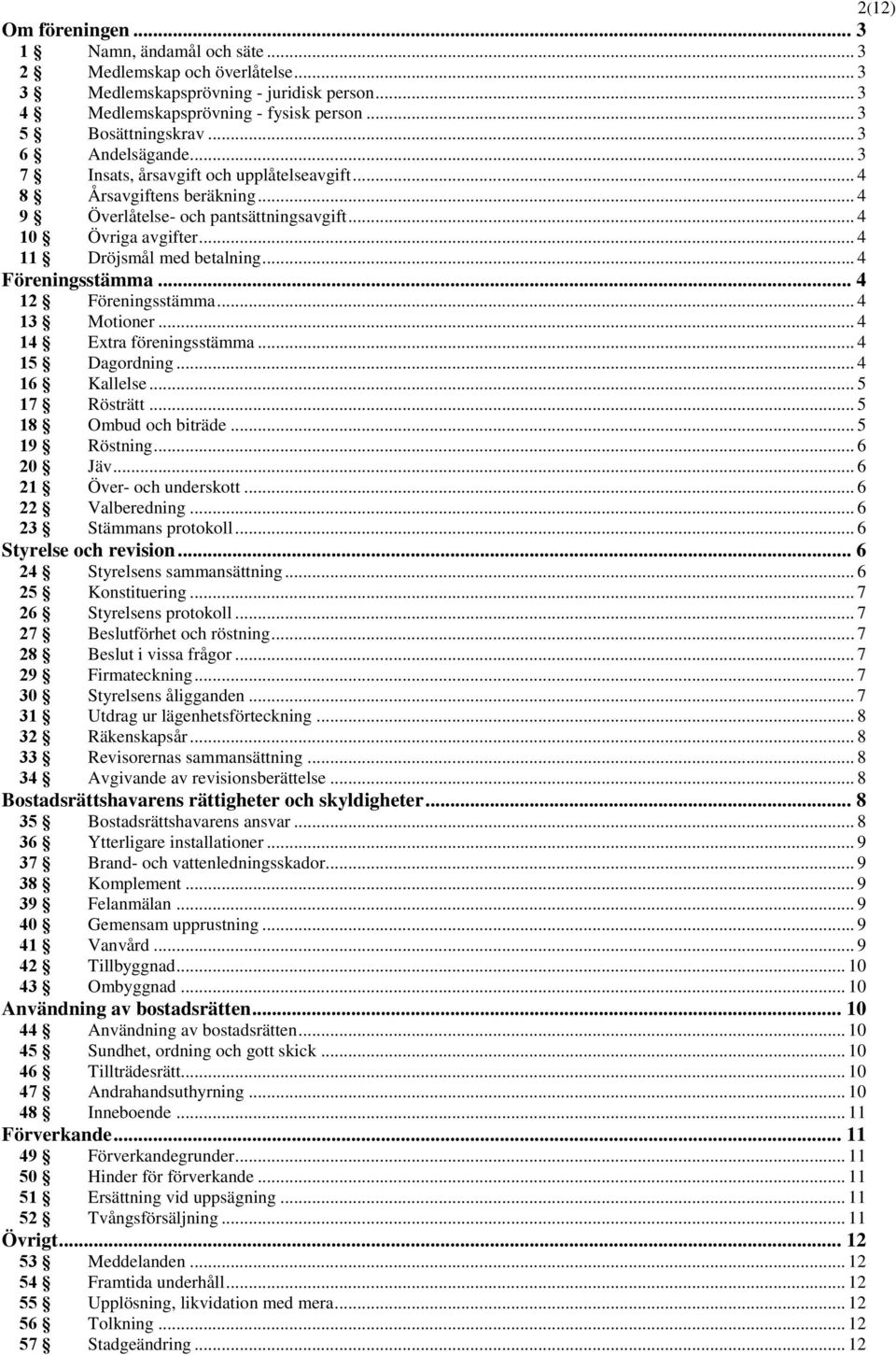 .. 4 Föreningsstämma... 4 12 Föreningsstämma... 4 13 Motioner... 4 14 Extra föreningsstämma... 4 15 Dagordning... 4 16 Kallelse... 5 17 Rösträtt... 5 18 Ombud och biträde... 5 19 Röstning... 6 20 Jäv.
