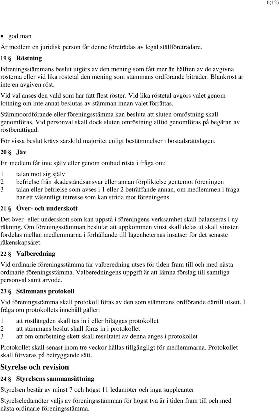 Blankröst är inte en avgiven röst. Vid val anses den vald som har fått flest röster. Vid lika röstetal avgörs valet genom lottning om inte annat beslutas av stämman innan valet förrättas.