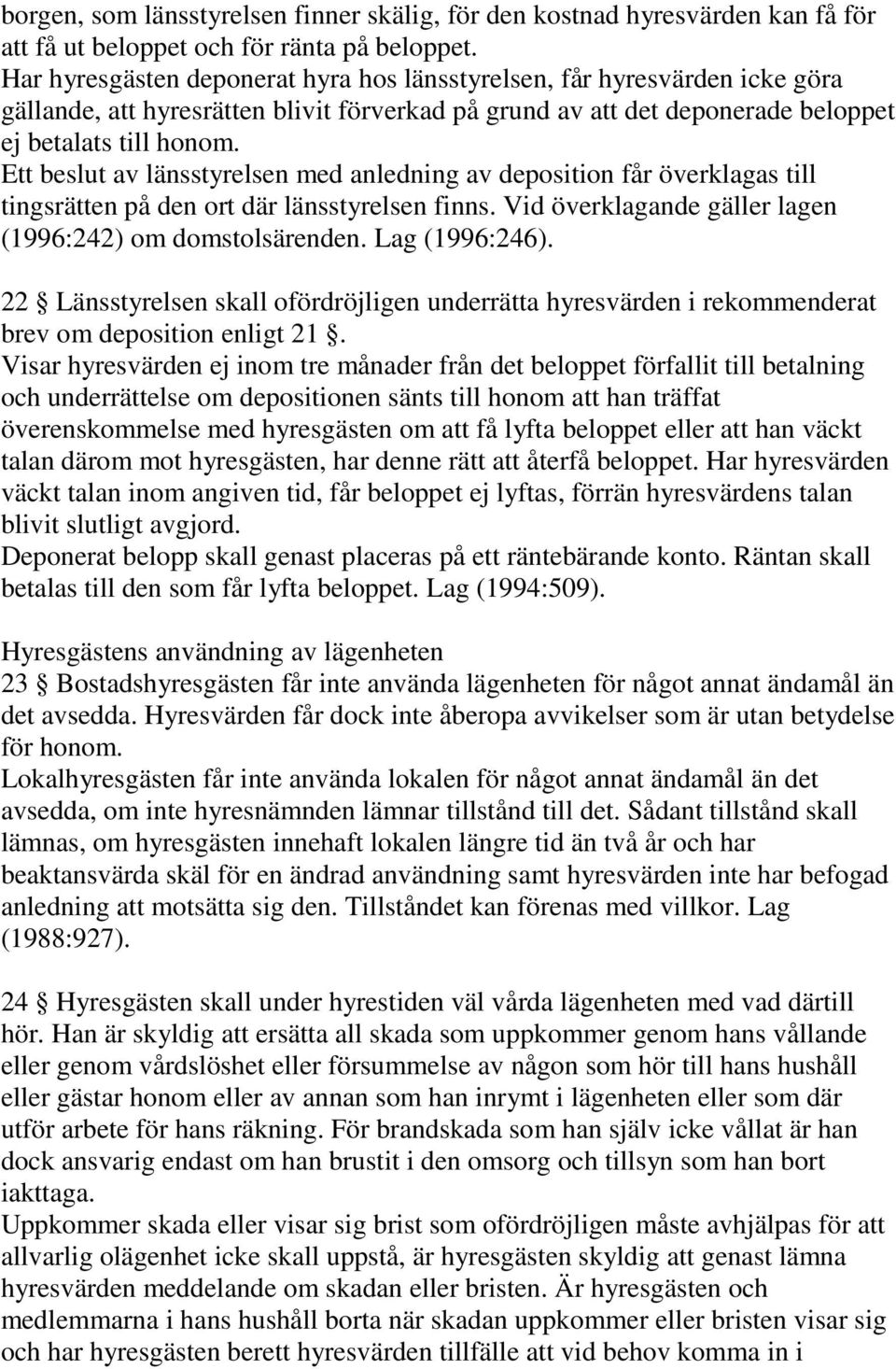 Ett beslut av länsstyrelsen med anledning av deposition får överklagas till tingsrätten på den ort där länsstyrelsen finns. Vid överklagande gäller lagen (1996:242) om domstolsärenden. Lag (1996:246).