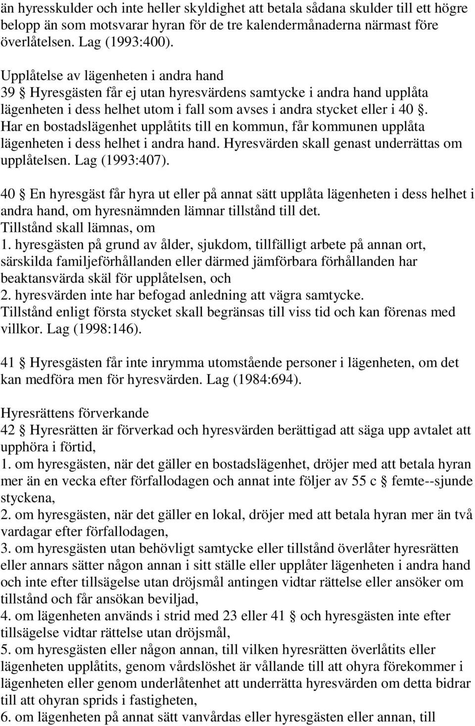 Har en bostadslägenhet upplåtits till en kommun, får kommunen upplåta lägenheten i dess helhet i andra hand. Hyresvärden skall genast underrättas om upplåtelsen. Lag (1993:407).